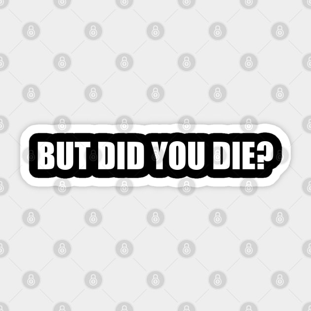 But Did You Die Sticker by zofry's life